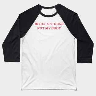 regulate guns not my body Baseball T-Shirt